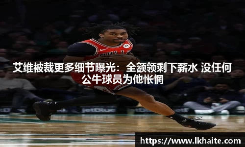 艾维被裁更多细节曝光：全额领剩下薪水 没任何公牛球员为他怅惘